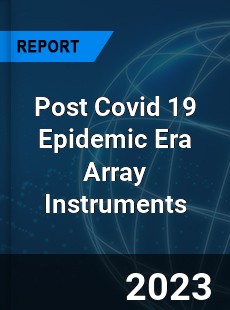 Post Covid 19 Epidemic Era Array Instruments Industry