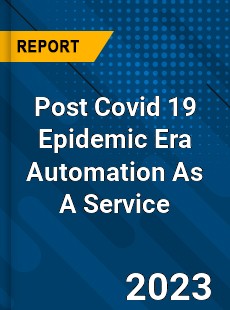 Post Covid 19 Epidemic Era Automation As A Service Industry