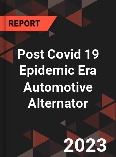 Post Covid 19 Epidemic Era Automotive Alternator Industry