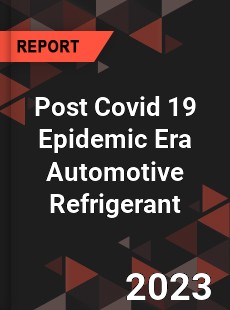 Post Covid 19 Epidemic Era Automotive Refrigerant Industry