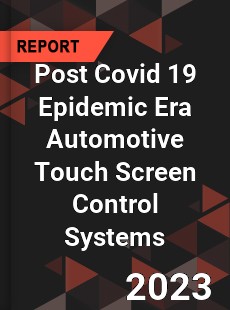 Post Covid 19 Epidemic Era Automotive Touch Screen Control Systems Industry