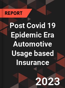 Post Covid 19 Epidemic Era Automotive Usage based Insurance Industry