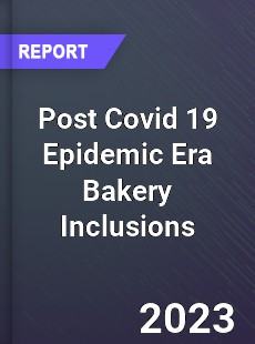 Post Covid 19 Epidemic Era Bakery Inclusions Industry