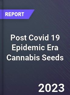 Post Covid 19 Epidemic Era Cannabis Seeds Industry