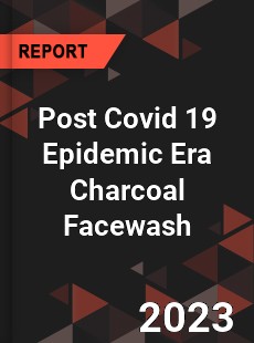 Post Covid 19 Epidemic Era Charcoal Facewash Industry