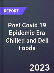 Post Covid 19 Epidemic Era Chilled and Deli Foods Industry