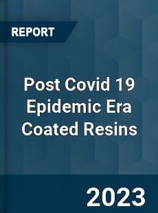 Post Covid 19 Epidemic Era Coated Resins Industry