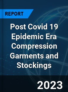 Post Covid 19 Epidemic Era Compression Garments and Stockings Industry