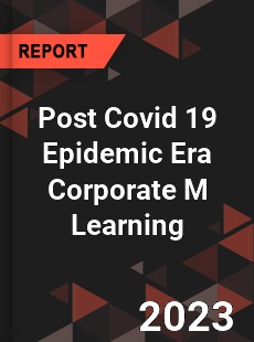 Post Covid 19 Epidemic Era Corporate M Learning Industry