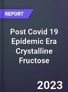 Post Covid 19 Epidemic Era Crystalline Fructose Industry