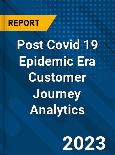 Post Covid 19 Epidemic Era Customer Journey Analytics Industry