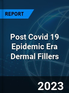 Post Covid 19 Epidemic Era Dermal Fillers Industry