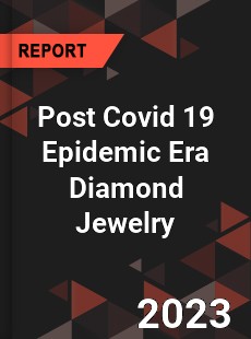 Post Covid 19 Epidemic Era Diamond Jewelry Industry