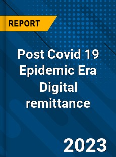 Post Covid 19 Epidemic Era Digital remittance Industry