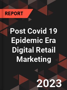 Post Covid 19 Epidemic Era Digital Retail Marketing Industry