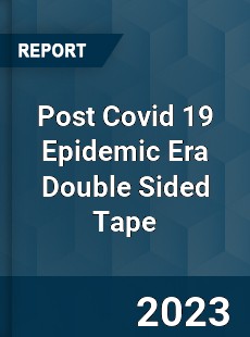 Post Covid 19 Epidemic Era Double Sided Tape Industry