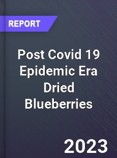 Post Covid 19 Epidemic Era Dried Blueberries Industry