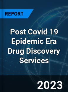 Post Covid 19 Epidemic Era Drug Discovery Services Industry