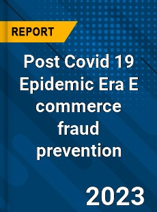 Post Covid 19 Epidemic Era E commerce fraud prevention Industry