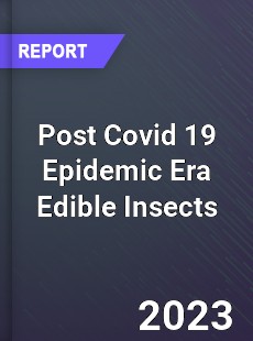 Post Covid 19 Epidemic Era Edible Insects Industry