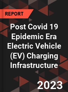 Post Covid 19 Epidemic Era Electric Vehicle Charging Infrastructure Industry