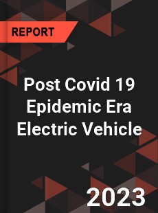 Post Covid 19 Epidemic Era Electric Vehicle Industry