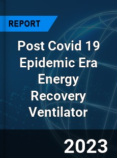 Post Covid 19 Epidemic Era Energy Recovery Ventilator Industry