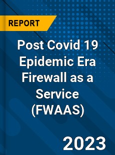 Post Covid 19 Epidemic Era Firewall as a Service Industry