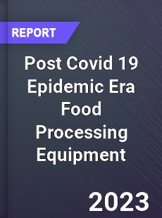 Post Covid 19 Epidemic Era Food Processing Equipment Industry