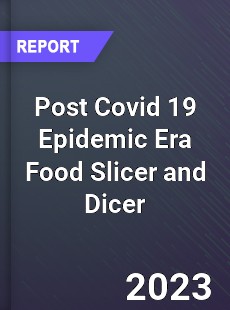 Post Covid 19 Epidemic Era Food Slicer and Dicer Industry