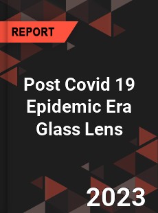 Post Covid 19 Epidemic Era Glass Lens Industry