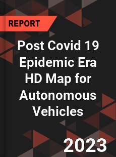 Post Covid 19 Epidemic Era HD Map for Autonomous Vehicles Industry