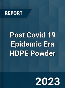 Post Covid 19 Epidemic Era HDPE Powder Industry