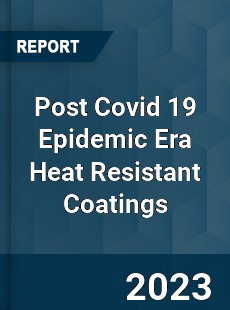 Post Covid 19 Epidemic Era Heat Resistant Coatings Industry