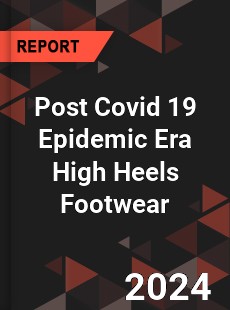 Post Covid 19 Epidemic Era High Heels Footwear Industry