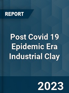 Post Covid 19 Epidemic Era Industrial Clay Industry