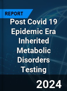 Post Covid 19 Epidemic Era Inherited Metabolic Disorders Testing Industry