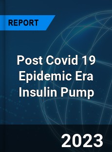 Post Covid 19 Epidemic Era Insulin Pump Industry