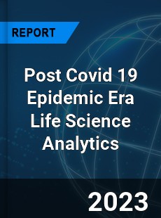 Post Covid 19 Epidemic Era Life Science Analytics Industry