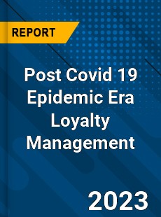 Post Covid 19 Epidemic Era Loyalty Management Industry