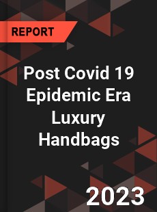 Post Covid 19 Epidemic Era Luxury Handbags Industry