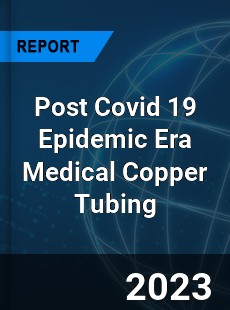 Post Covid 19 Epidemic Era Medical Copper Tubing Industry