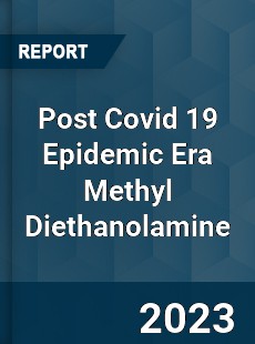 Post Covid 19 Epidemic Era Methyl Diethanolamine Industry