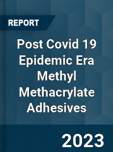 Post Covid 19 Epidemic Era Methyl Methacrylate Adhesives Industry