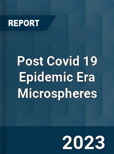 Post Covid 19 Epidemic Era Microspheres Industry