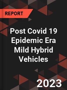 Post Covid 19 Epidemic Era Mild Hybrid Vehicles Industry