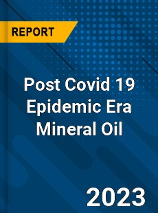 Post Covid 19 Epidemic Era Mineral Oil Industry