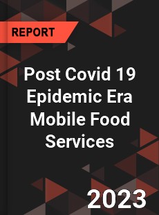 Post Covid 19 Epidemic Era Mobile Food Services Industry