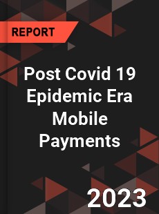 Post Covid 19 Epidemic Era Mobile Payments Industry