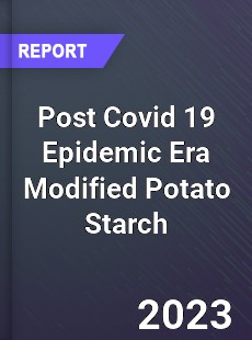 Post Covid 19 Epidemic Era Modified Potato Starch Industry